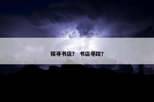 探寻书店？ 书店寻踪？
