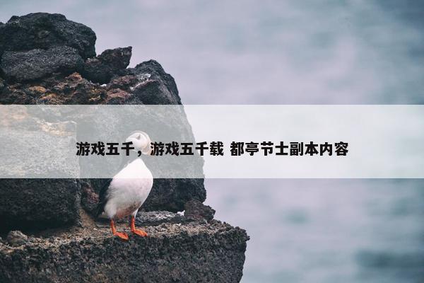 游戏五千，游戏五千载 都亭节士副本内容