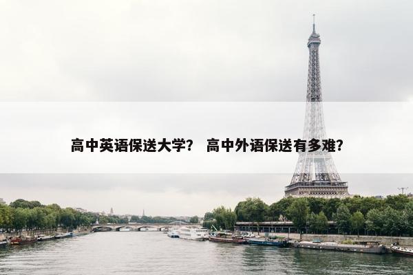 高中英语保送大学？ 高中外语保送有多难？