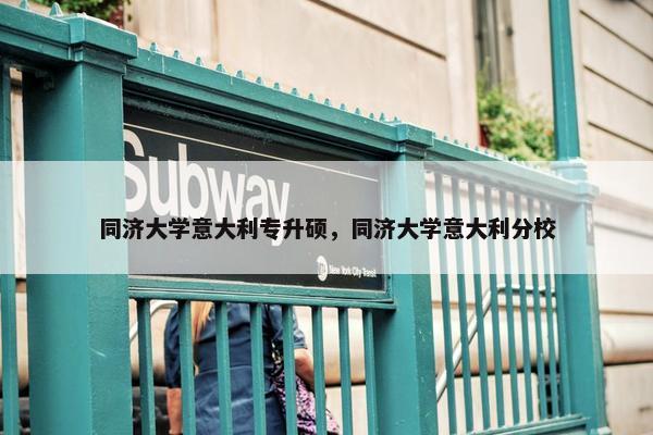 同济大学意大利专升硕，同济大学意大利分校