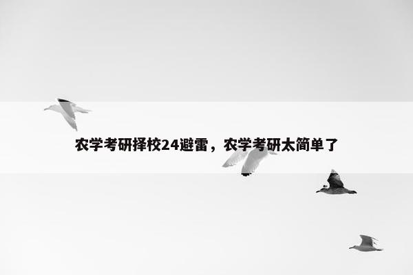 农学考研择校24避雷，农学考研太简单了