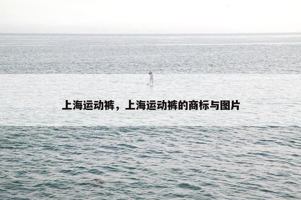 上海运动裤，上海运动裤的商标与图片