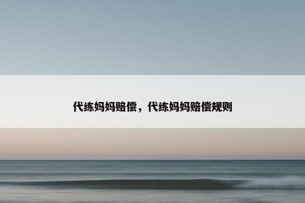 代练妈妈赔偿，代练妈妈赔偿规则