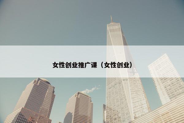 女性创业推广课（女性创业）
