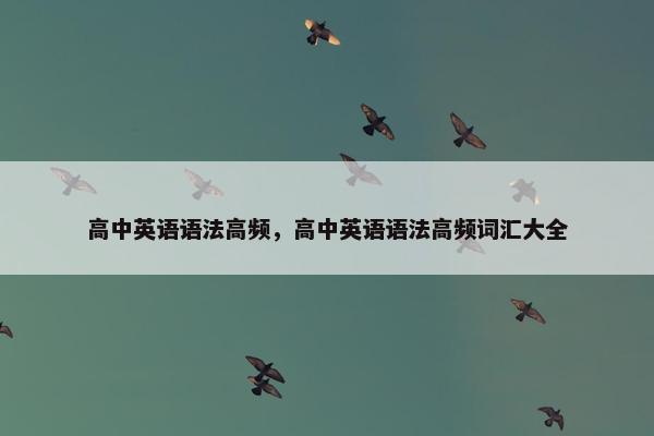 高中英语语法高频，高中英语语法高频词汇大全