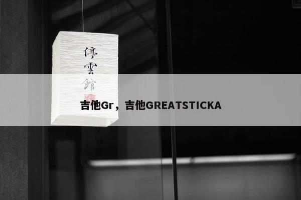吉他Gr，吉他GREATSTICKA
