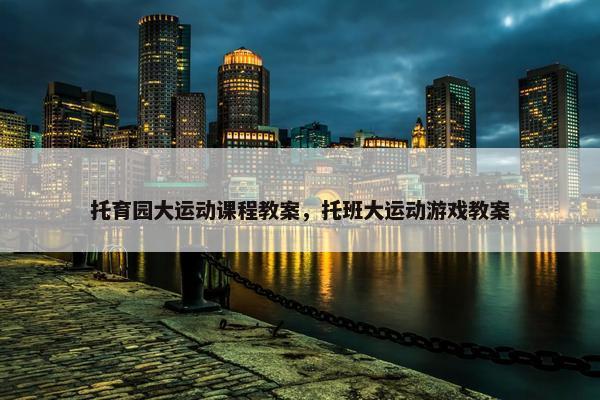 托育园大运动课程教案，托班大运动游戏教案