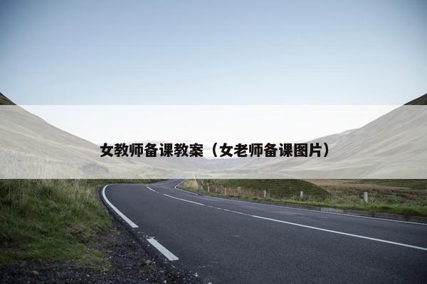 女教师备课教案（女老师备课图片）