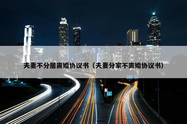 夫妻不分居离婚协议书（夫妻分家不离婚协议书）