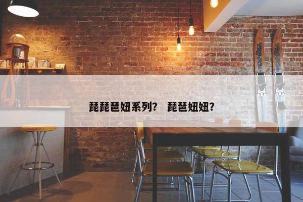 琵琵琶妞系列？ 琵琶妞妞？