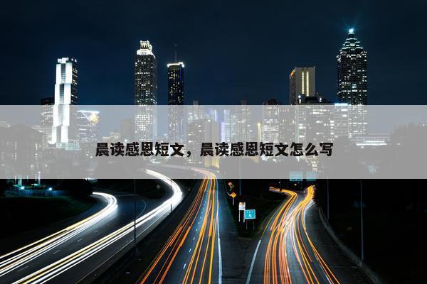 晨读感恩短文，晨读感恩短文怎么写