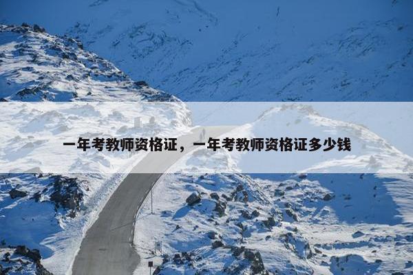 一年考教师资格证，一年考教师资格证多少钱