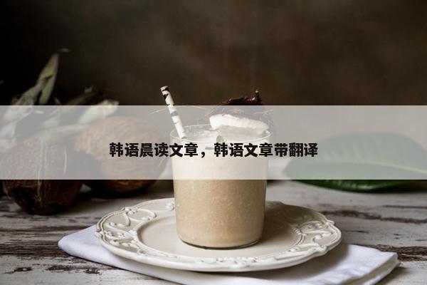 韩语晨读文章，韩语文章带翻译