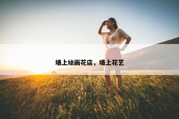 墙上绘画花店，墙上花艺