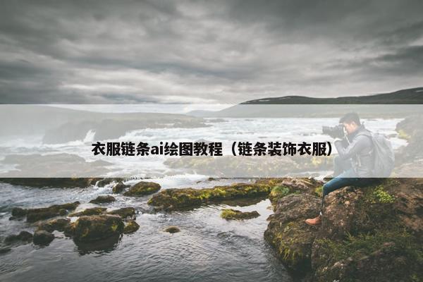 衣服链条ai绘图教程（链条装饰衣服）