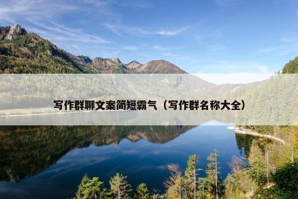 写作群聊文案简短霸气（写作群名称大全）
