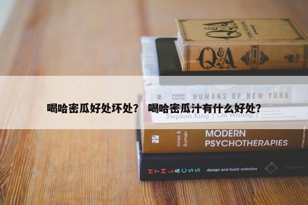 喝哈密瓜好处坏处？ 喝哈密瓜汁有什么好处？