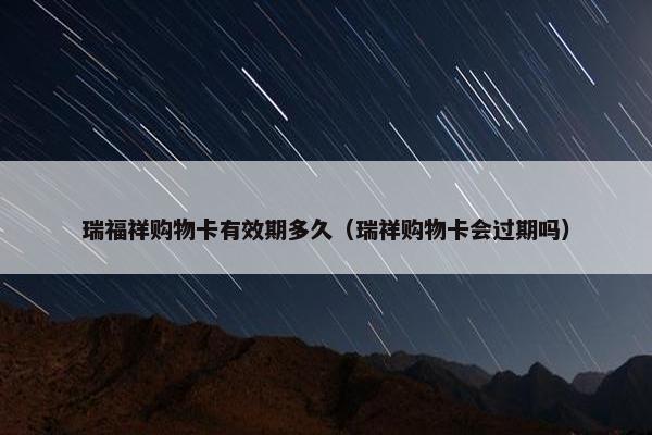 瑞福祥购物卡有效期多久（瑞祥购物卡会过期吗）