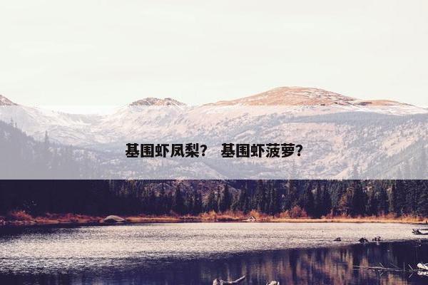 基围虾凤梨？ 基围虾菠萝？