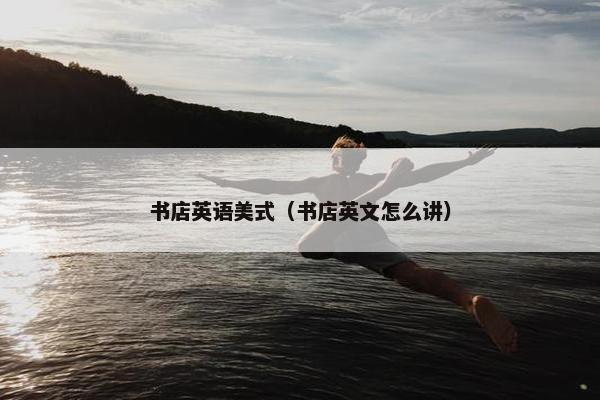 书店英语美式（书店英文怎么讲）