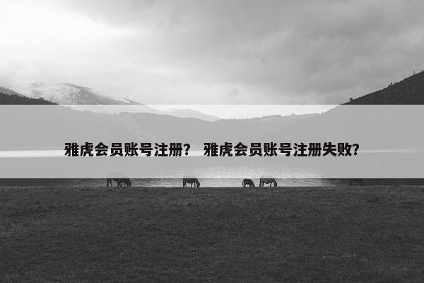 雅虎会员账号注册？ 雅虎会员账号注册失败？