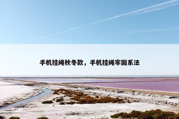 手机挂绳秋冬款，手机挂绳牢固系法