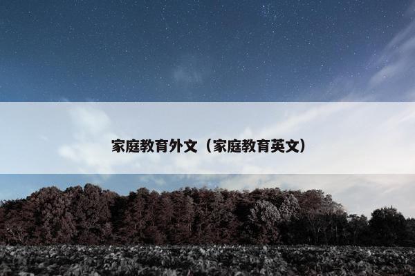 家庭教育外文（家庭教育英文）
