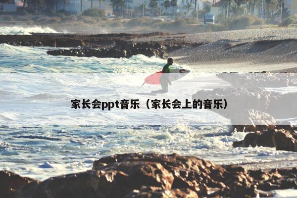 家长会ppt音乐（家长会上的音乐）