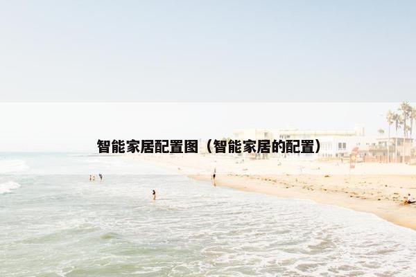智能家居配置图（智能家居的配置）