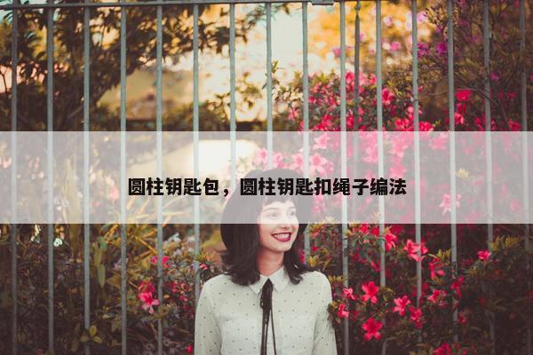 圆柱钥匙包，圆柱钥匙扣绳子编法