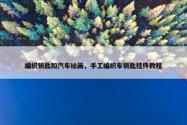 编织钥匙扣汽车绘画，手工编织车钥匙挂件教程