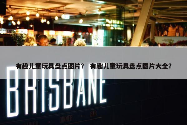 有趣儿童玩具盘点图片？ 有趣儿童玩具盘点图片大全？