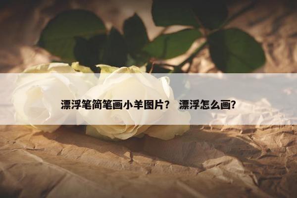 漂浮笔简笔画小羊图片？ 漂浮怎么画？