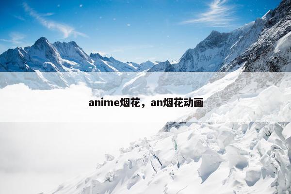 anime烟花，an烟花动画
