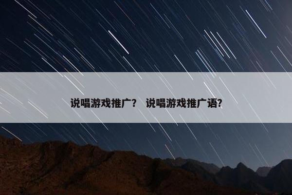 说唱游戏推广？ 说唱游戏推广语？