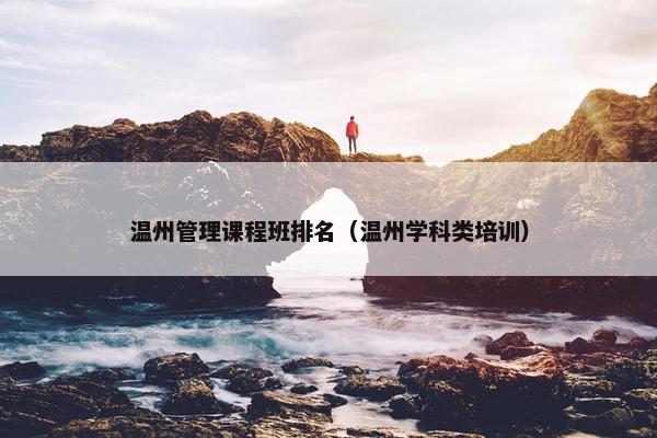 温州管理课程班排名（温州学科类培训）
