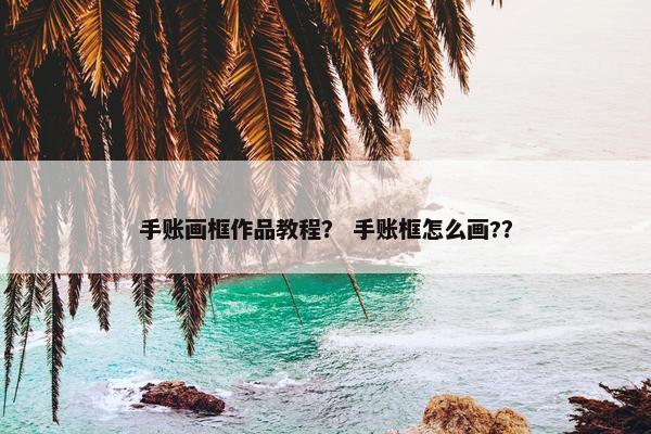 手账画框作品教程？ 手账框怎么画?？