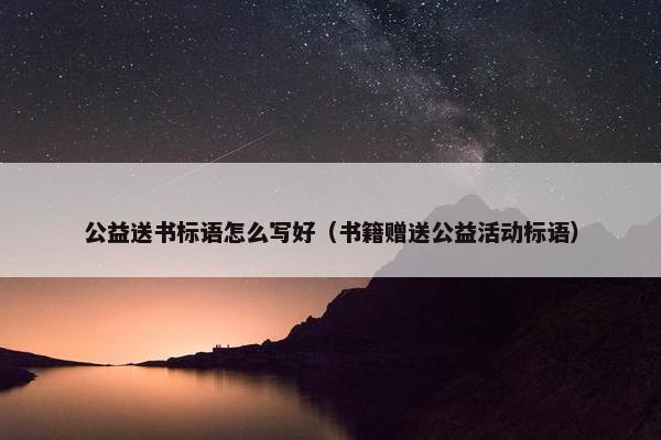 公益送书标语怎么写好（书籍赠送公益活动标语）