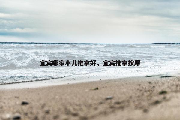 宜宾哪家小儿推拿好，宜宾推拿按摩