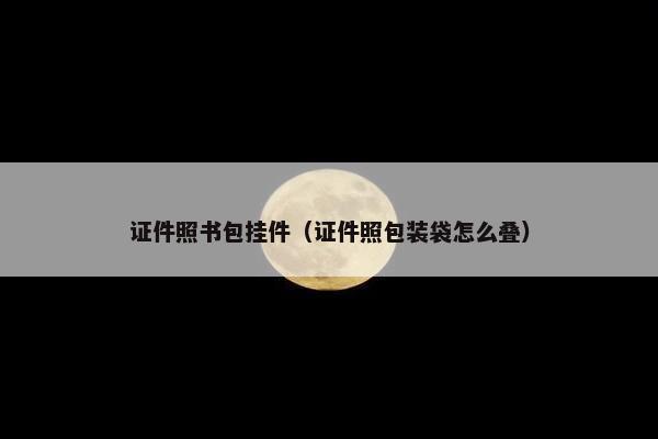 证件照书包挂件（证件照包装袋怎么叠）