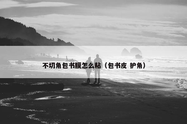 不切角包书膜怎么粘（包书皮 护角）