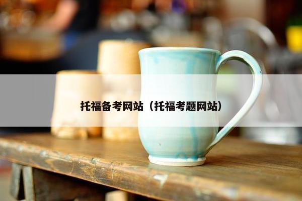 托福备考网站（托福考题网站）
