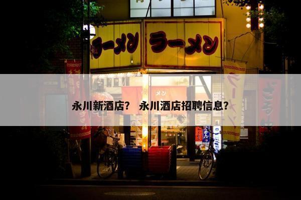 永川新酒店？ 永川酒店招聘信息？