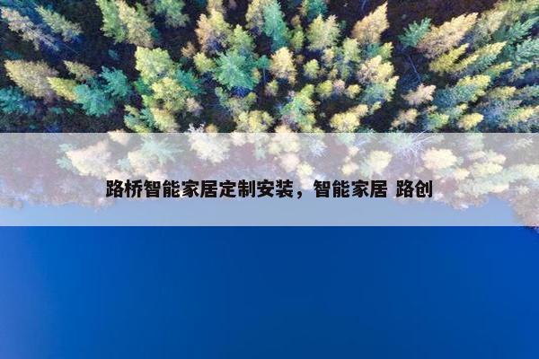 路桥智能家居定制安装，智能家居 路创