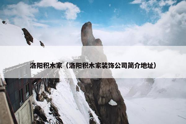 洛阳积木家（洛阳积木家装饰公司简介地址）