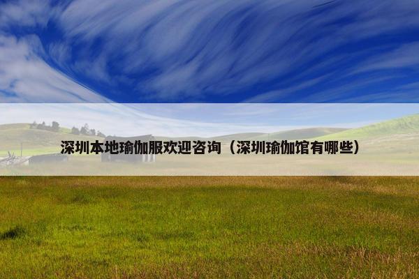 深圳本地瑜伽服欢迎咨询（深圳瑜伽馆有哪些）