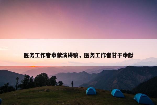 医务工作者奉献演讲稿，医务工作者甘于奉献