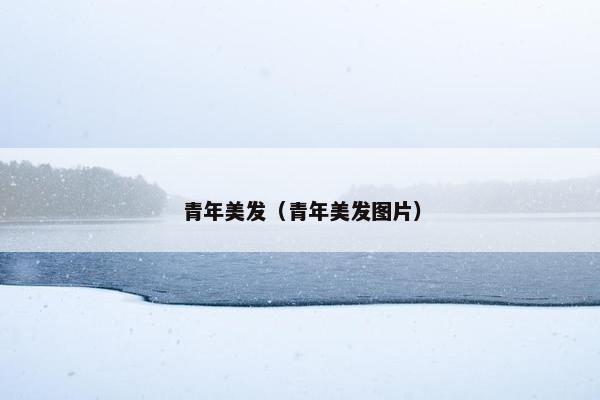 青年美发（青年美发图片）