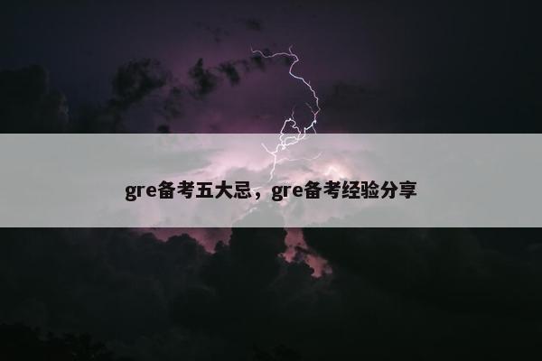 gre备考五大忌，gre备考经验分享