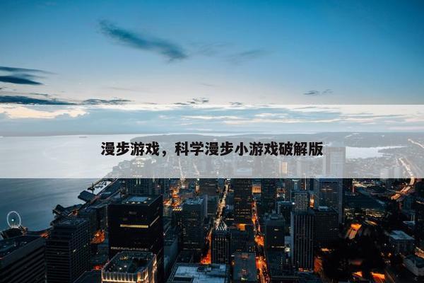 漫步游戏，科学漫步小游戏破解版